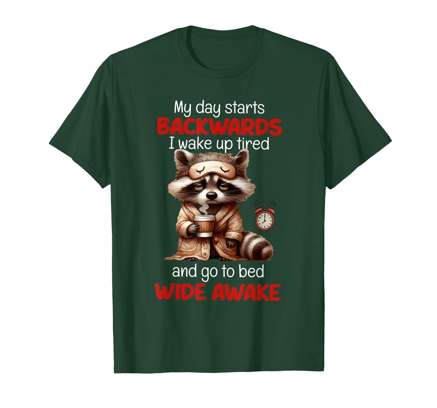 Raccoon My Day Starts Backward I Wake Up Tired And Go To Bed T-Shirt