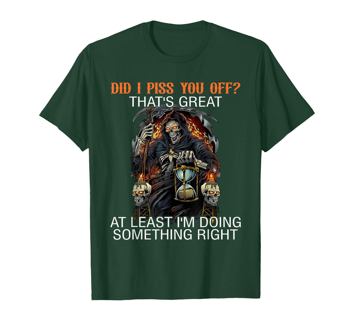 Did I Piss You Off? Great At Least I'm Doing Something Right T-Shirt