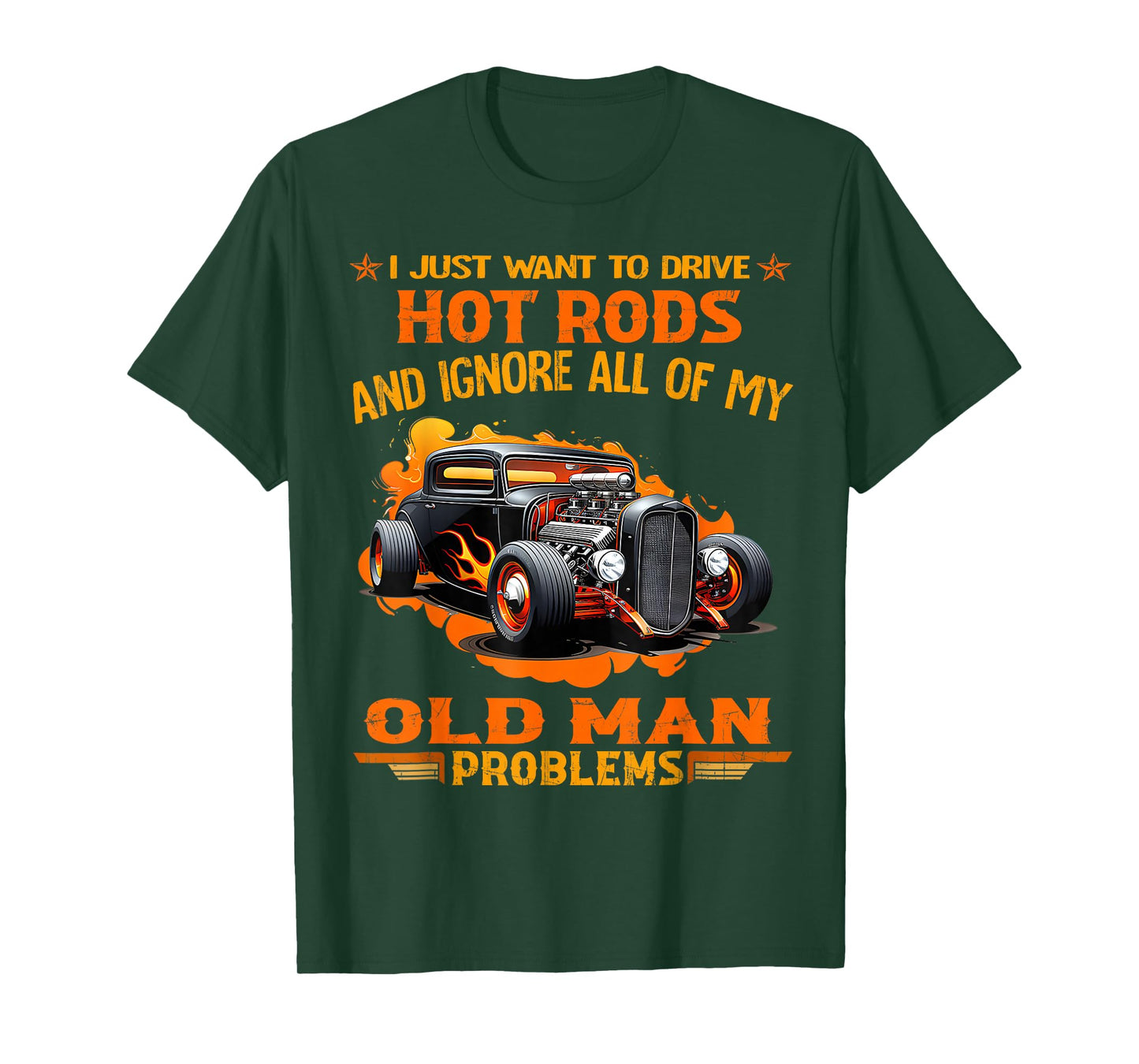 I Just Want To Drive Hot Rods And Ignore All Of My Old Man T-Shirt