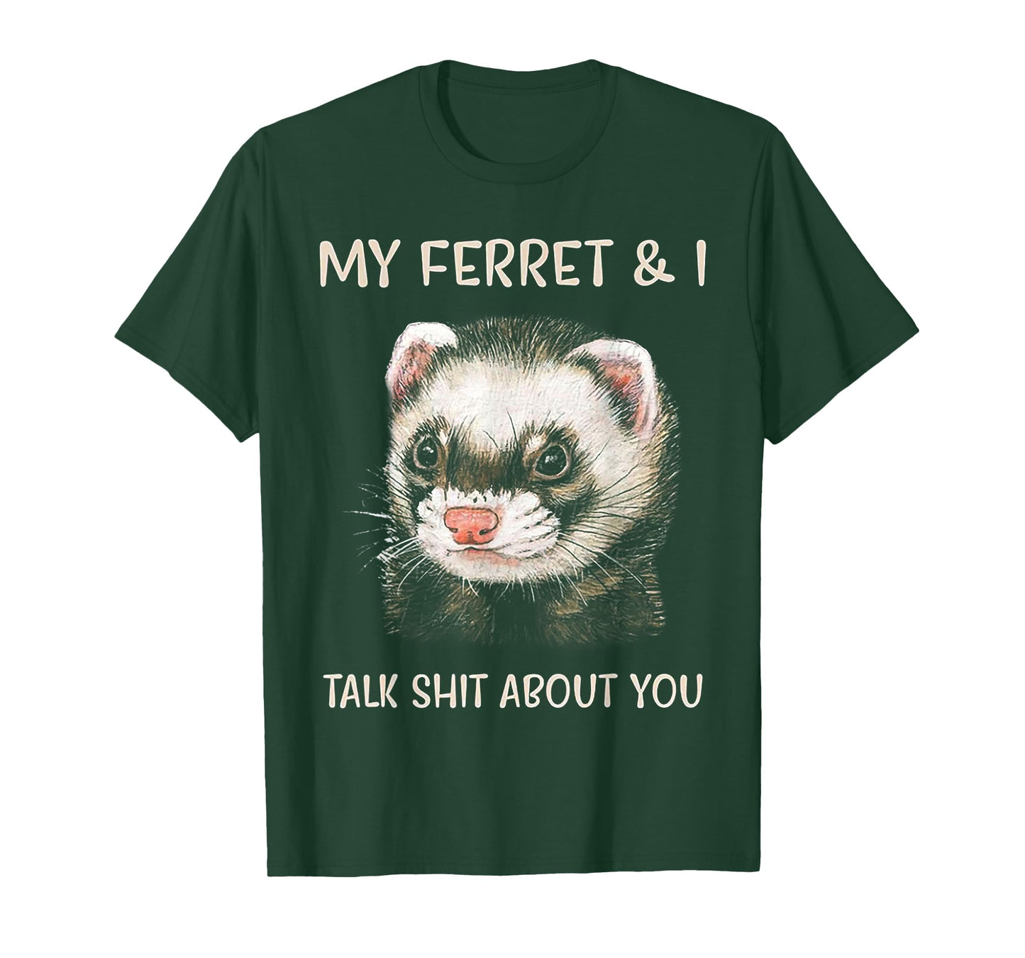 My Ferret And I Talk Shit About You T-Shirt