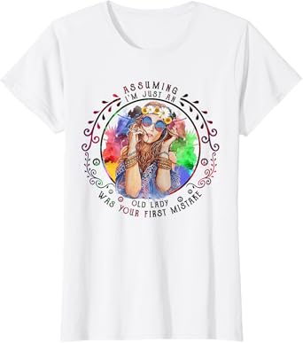 Assuming I'm Just An Old Lady Was Your First Mistake Hippie T-Shirt