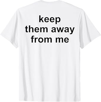 Keep Them Away From Me (on back) T-Shirt