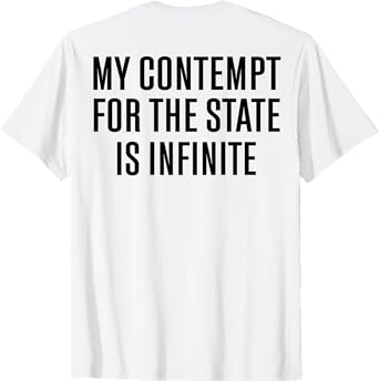 My Contempt For The State Is Infinite (on back) T-Shirt