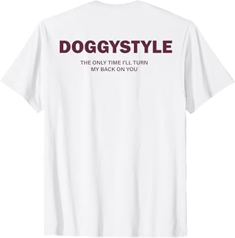 (ON Back) Doggystyle The Only Time I'll Turn My Back On You T-Shirt