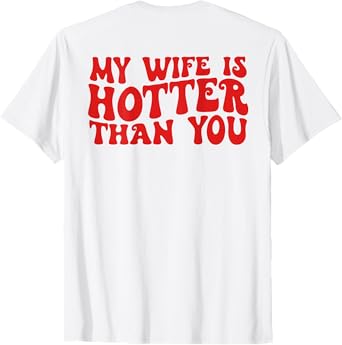 My Wife Is Hotter Than You Sarcastic Saying ( ON BACK) T-Shirt