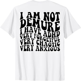 I Am Not Demure I Have ADHD Very Forgetful (on back) T-Shirt
