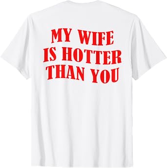 My Wife Is Hotter Than You Sarcastic Saying (On Back) T-Shirt