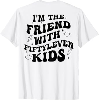 I'm The Friend With Fiftyleven Kids (on back) T-Shirt