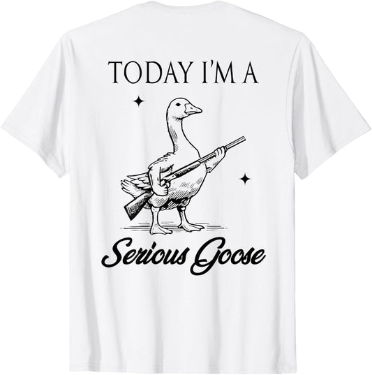 Today I'm A Serious Goose Lovers Goose With Gun (ON BACK) T-Shirt