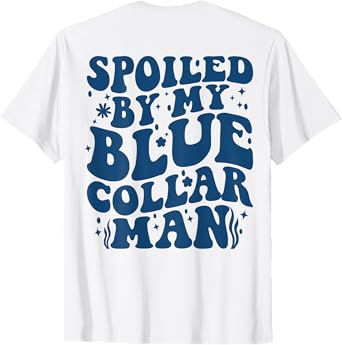 Spoiled By My Blue Collar Man (on back) T-Shirt