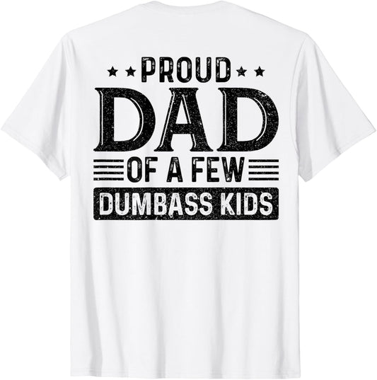 Proud Dad Of A Few Dumbass Kids (on back) T-Shirt