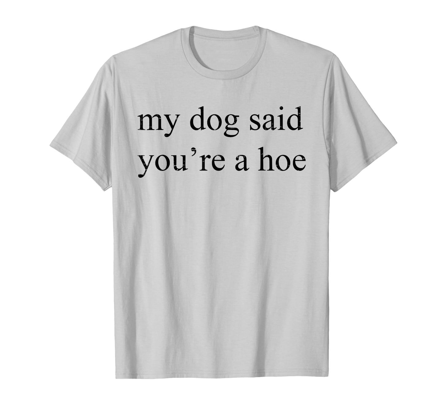 Vintage Retro My Dog Said You're A Hoe Funny Dog Lovers Men Women T-Shirt