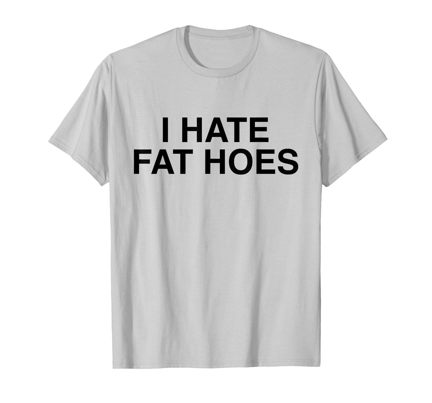 I Hate Fat Hoes Funny Sarcasm T-Shirt