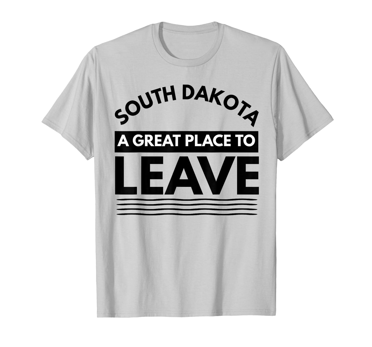 Funny South Dakota A Great Place To Leave Fun Dakota Sarcasm T-Shirt