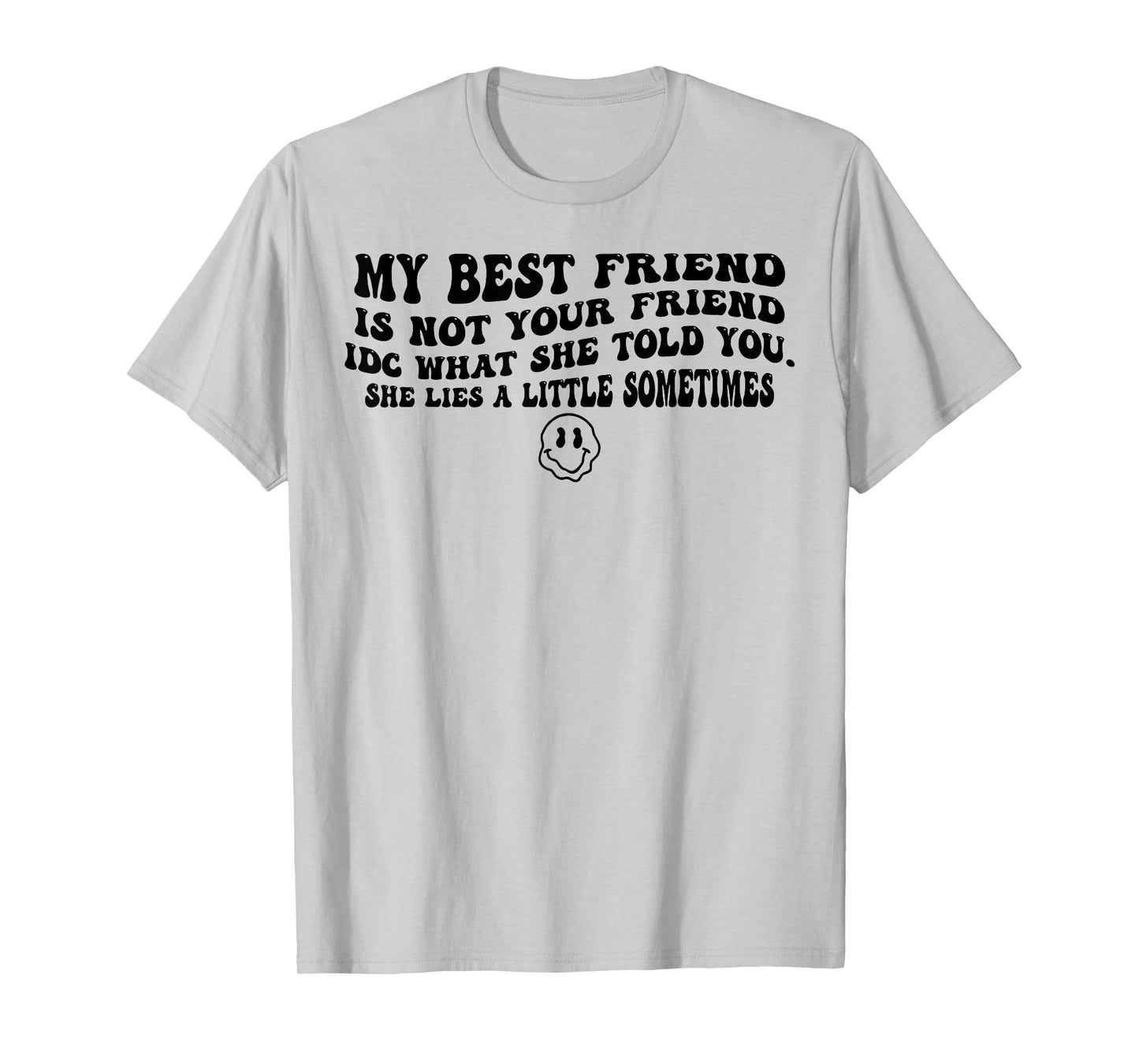 My Best Friend Is Not Your Friend IDC What She Told You T-Shirt