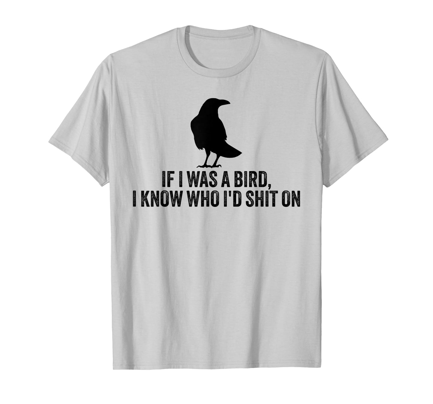 If I Was A Bird I Know Who I'd Shit On T-Shirt