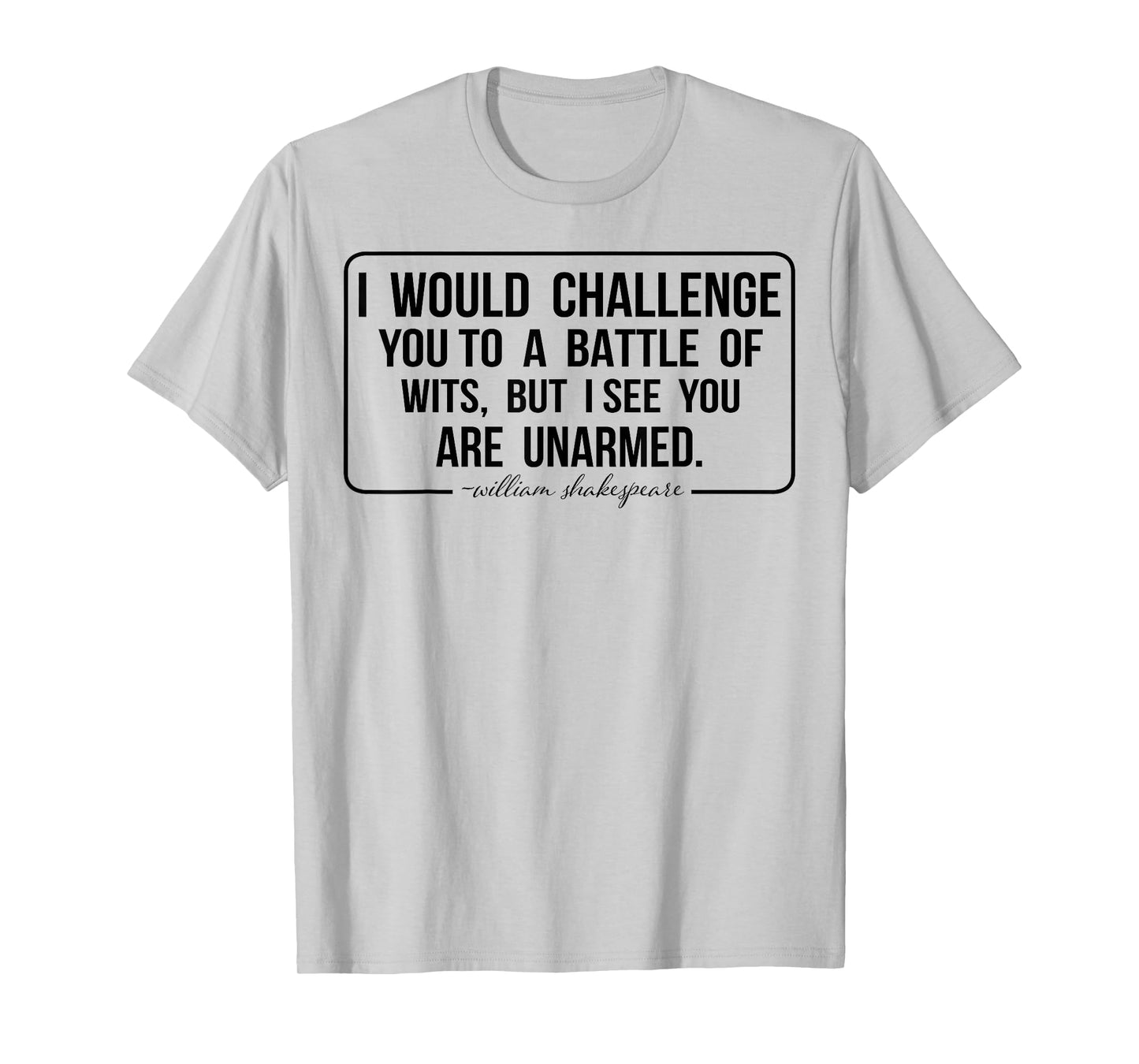 I Would Challenge You To A Battle Of Wits But I See You Are T-Shirt
