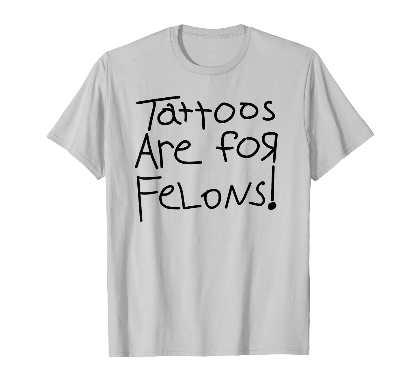Tattoos Are For Felons! T-Shirt