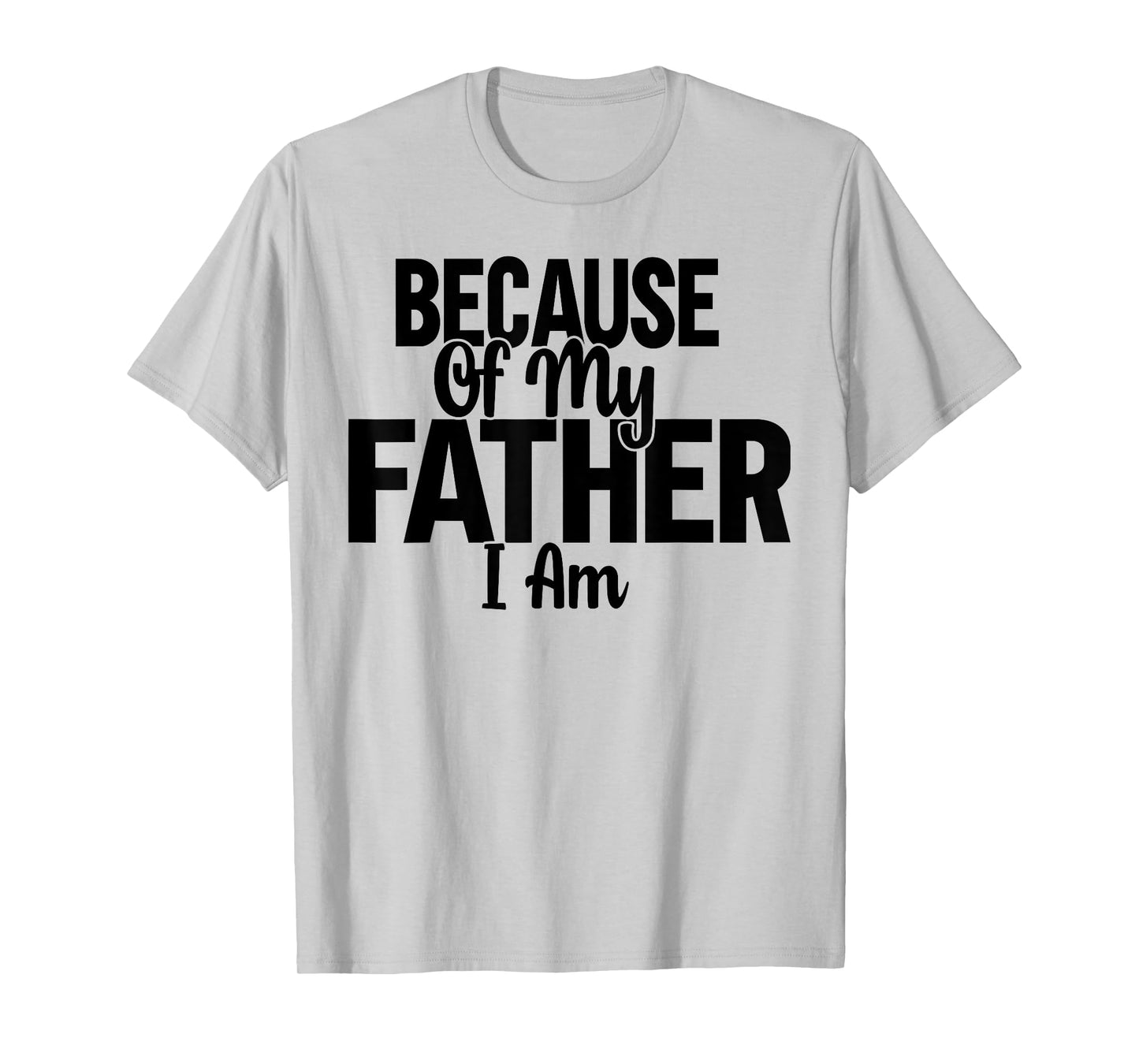 Because Of My Father, I Am. T-Shirt