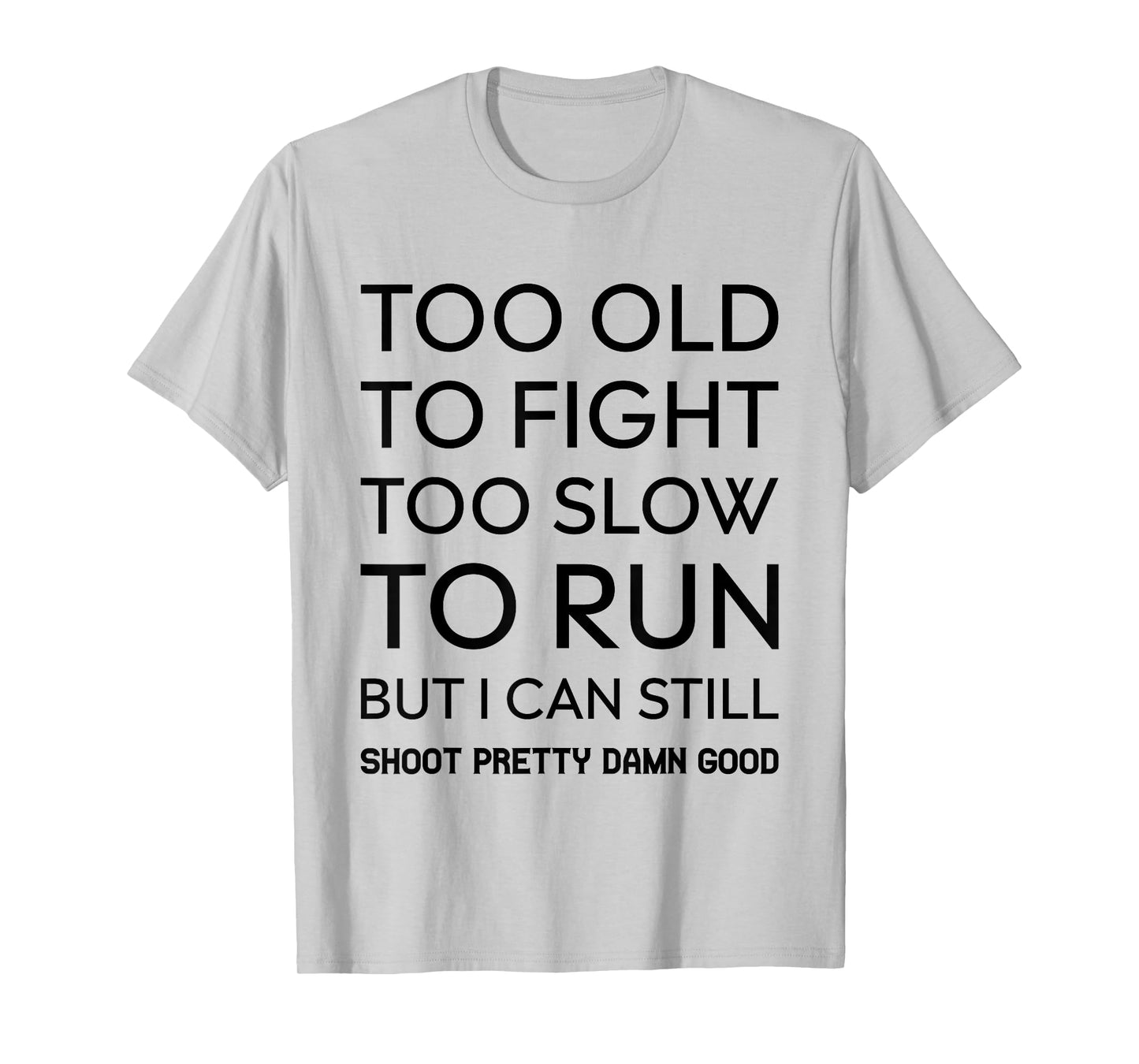 Too Old To Fight Too Slow To Run But I Can Still Shoot T-Shirt