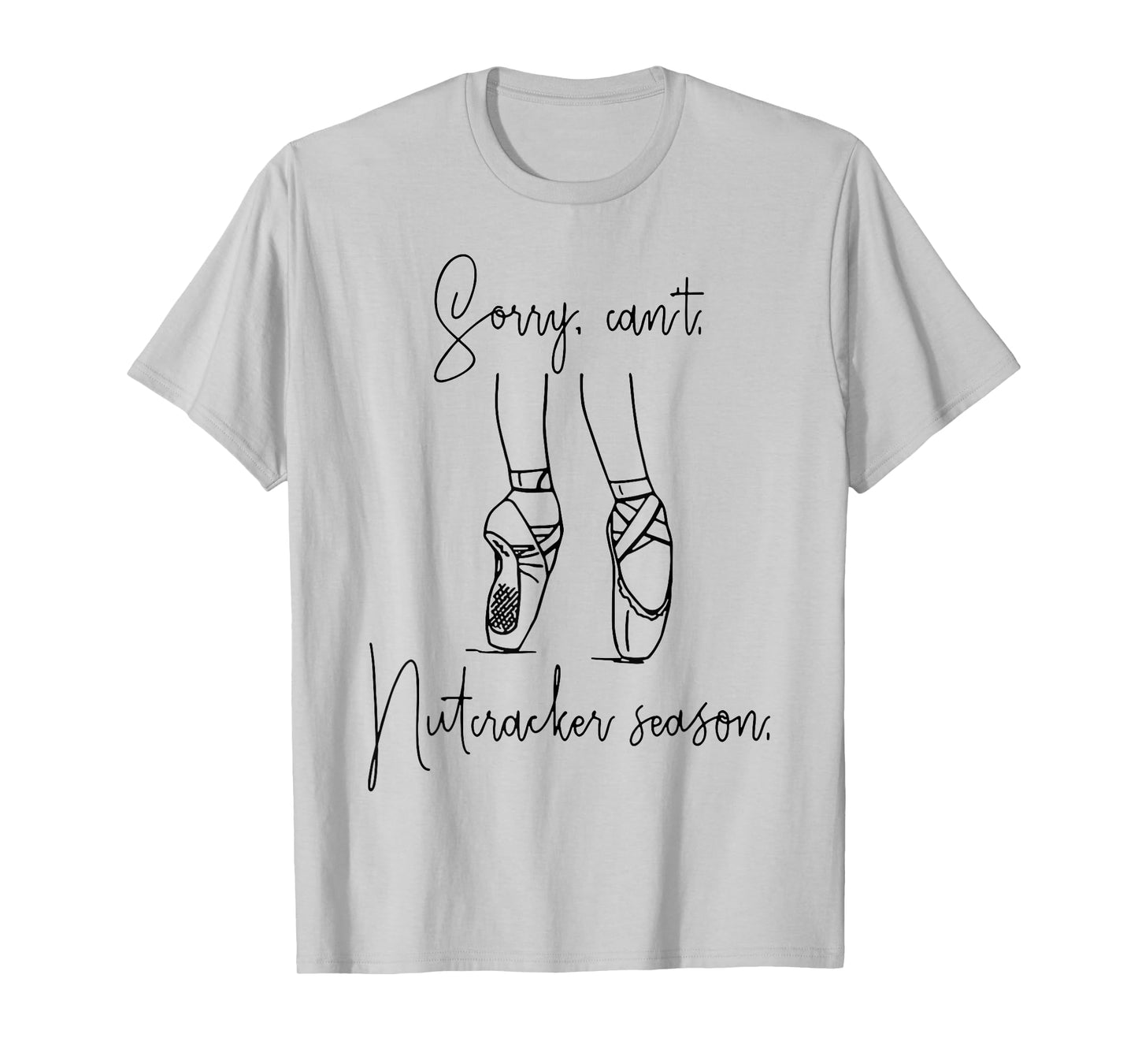 Sorry Can't Nutcracker Season T-Shirt
