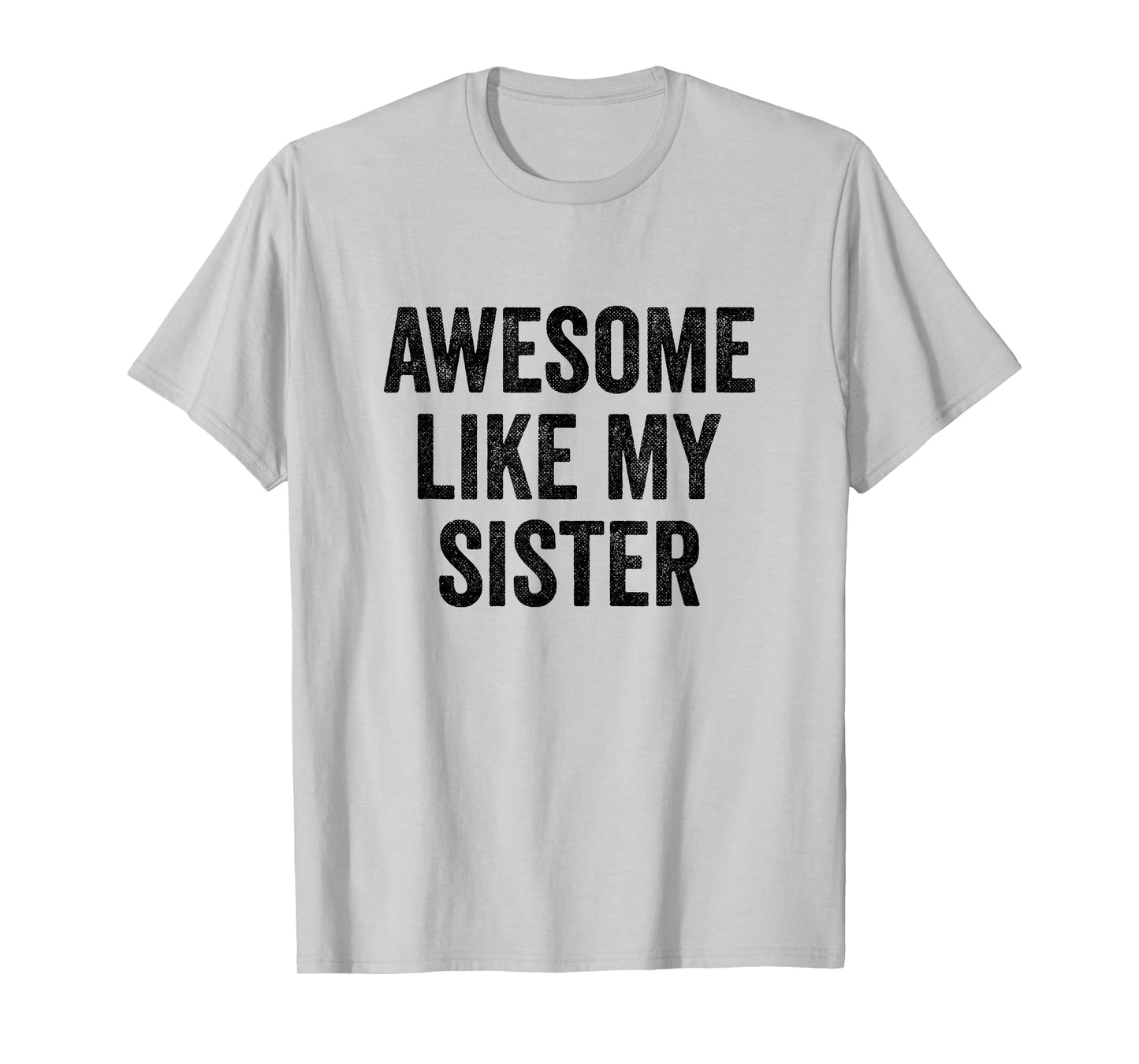 Awesome Like My Sister - Funny Sister Brother T-Shirt