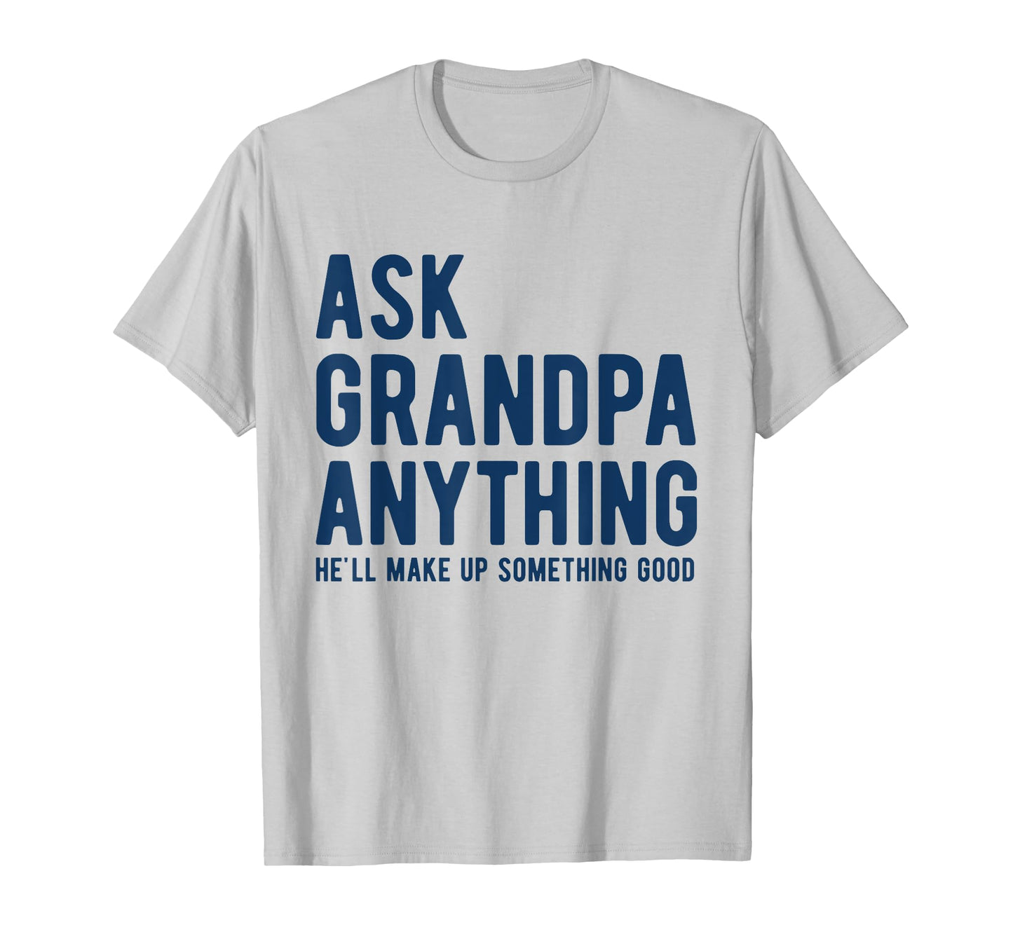 Ask Grandpa Anything He'll Make Up Something Good Dad Papa T-Shirt