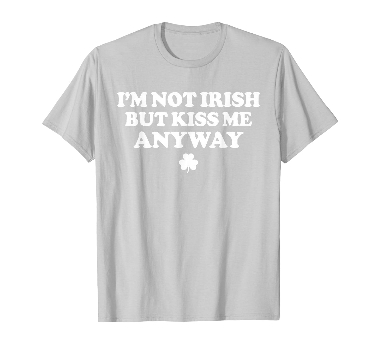 I'm Not Irish But Kiss Me Anyway Funny St Patricks Day Irish T-Shirt
