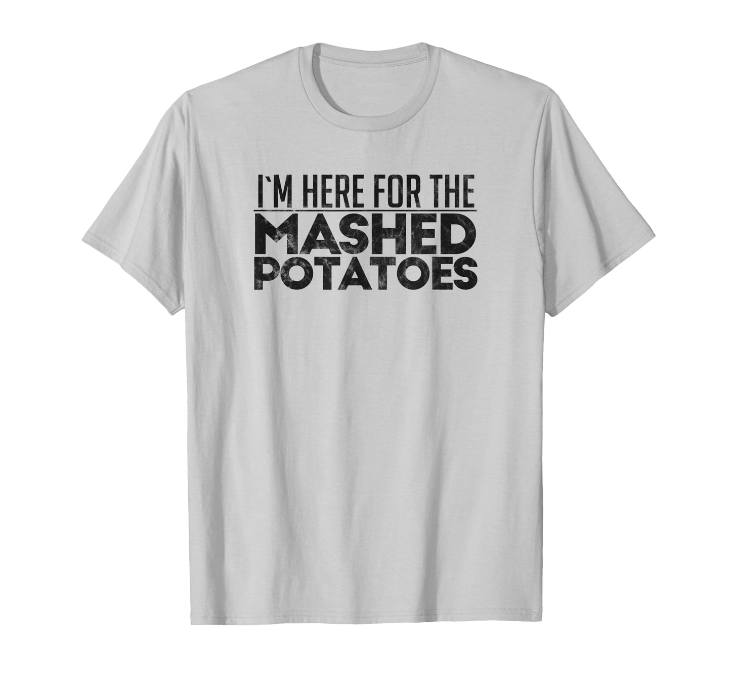I'm Here For The Mashed Potatoes Thanksgiving Day T-Shirt