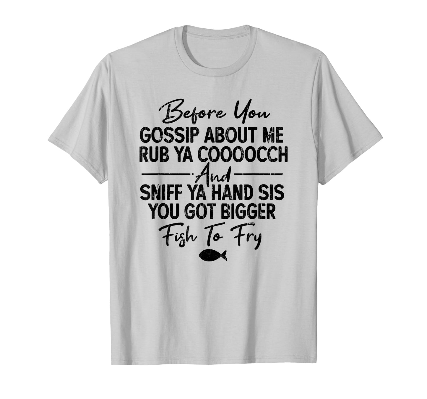 Before You Gossip About Me Rub Ya Cooocch and Sniff T-Shirt