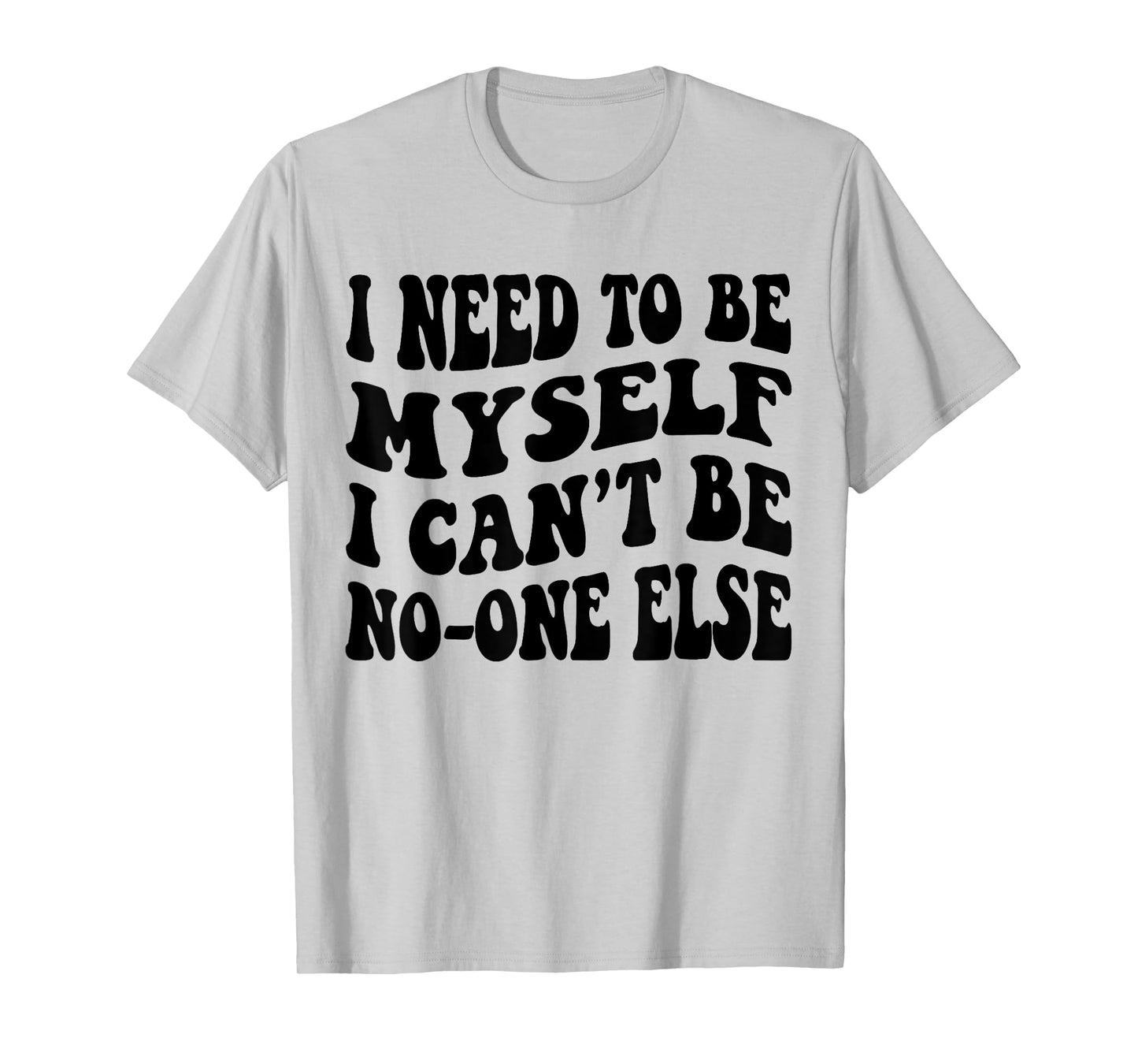 I Need to be Myself I Cant Be No-One Else Oasis Funny Saying T-Shirt