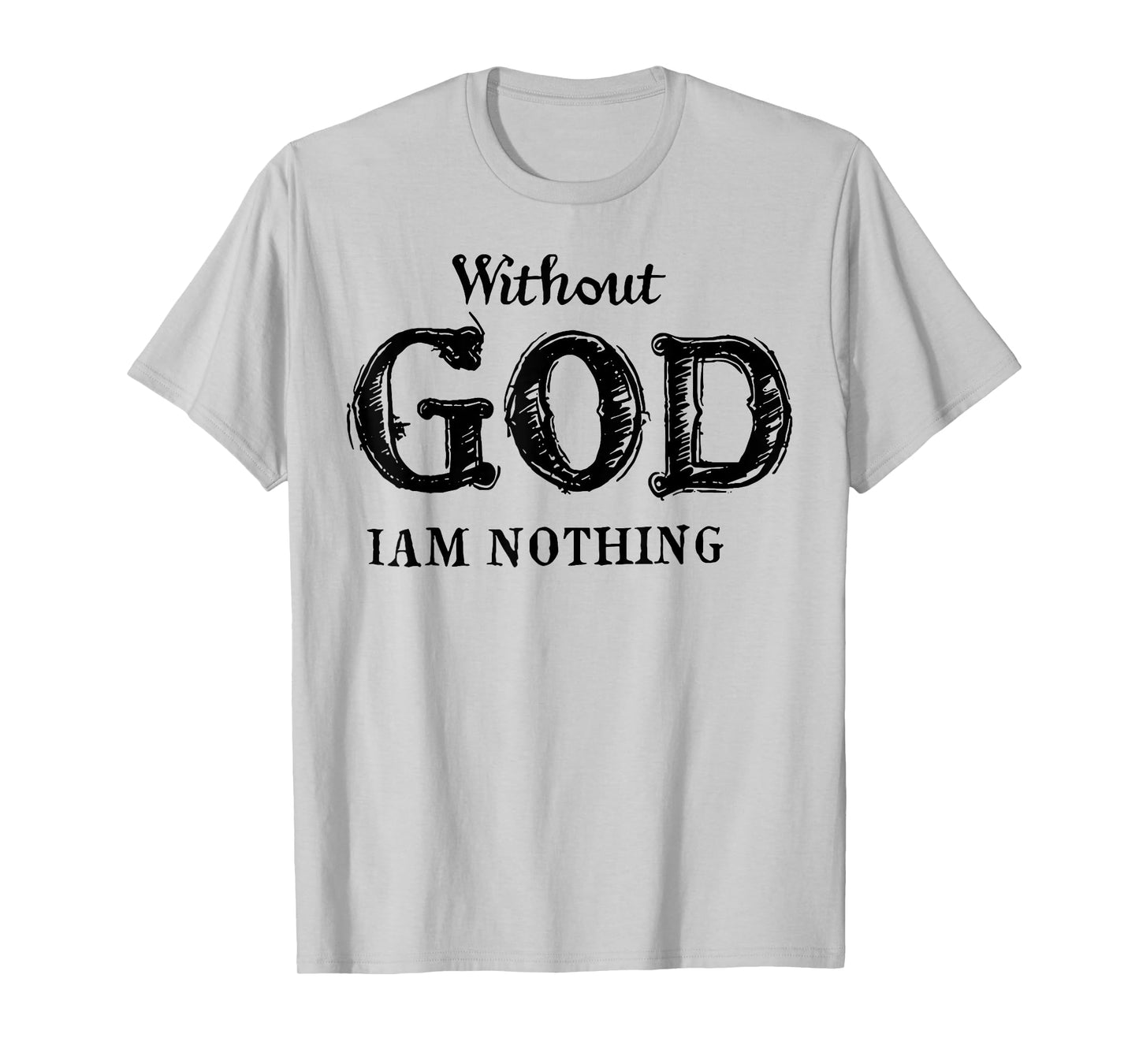 Without God I Am Nothing T-Shirt