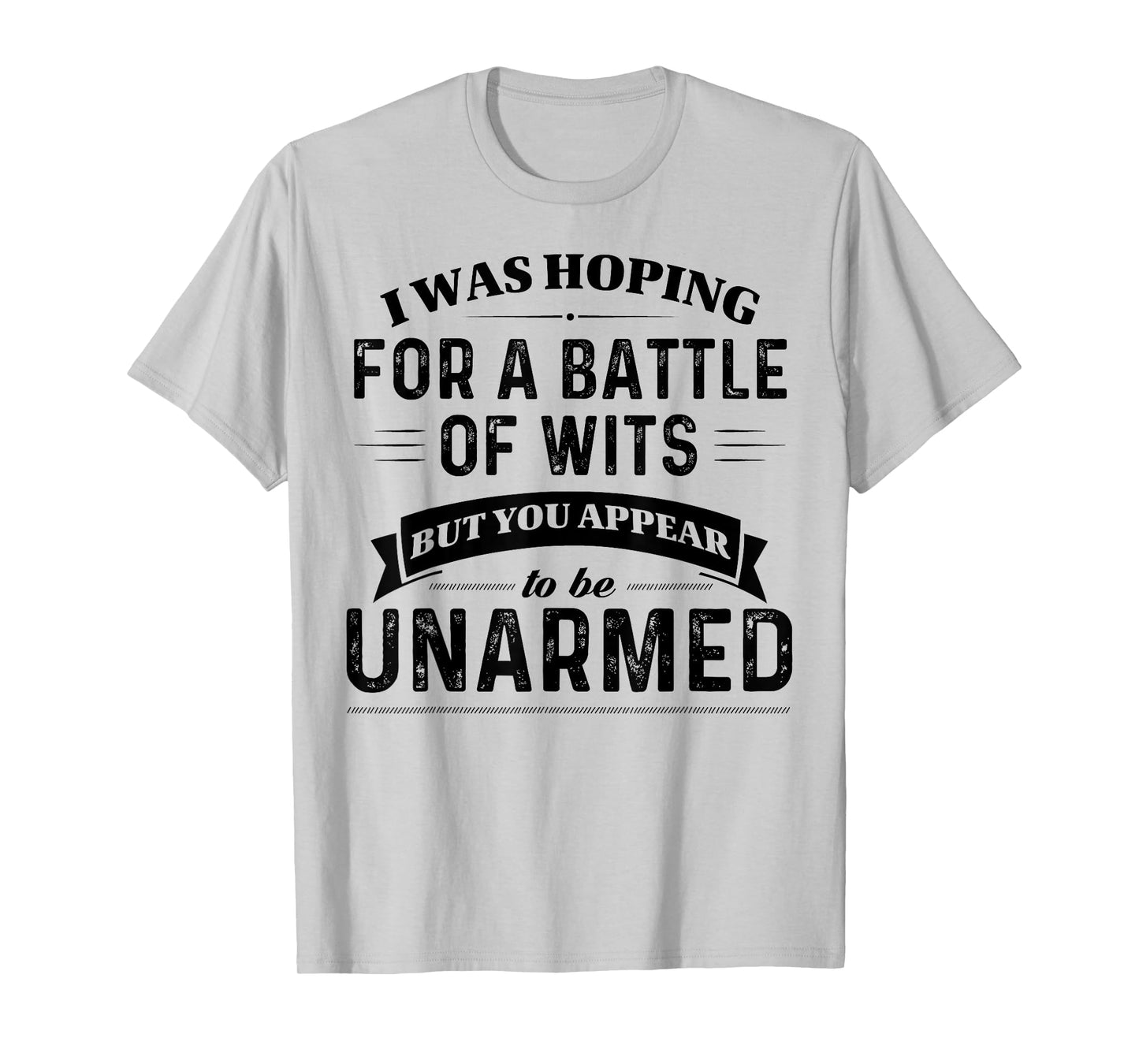 I Was Hoping For A Battle Of Wits But You Appear T-Shirt
