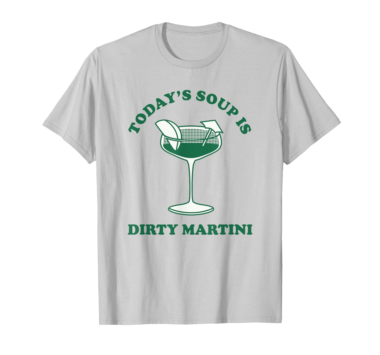 Today's Soup Is Dirty Martini Funny Martini Cocktail T-Shirt