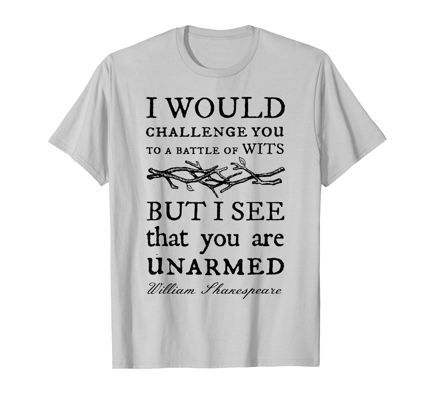 I Would Challenge You To A Battle Of Wits But I See That You T-Shirt