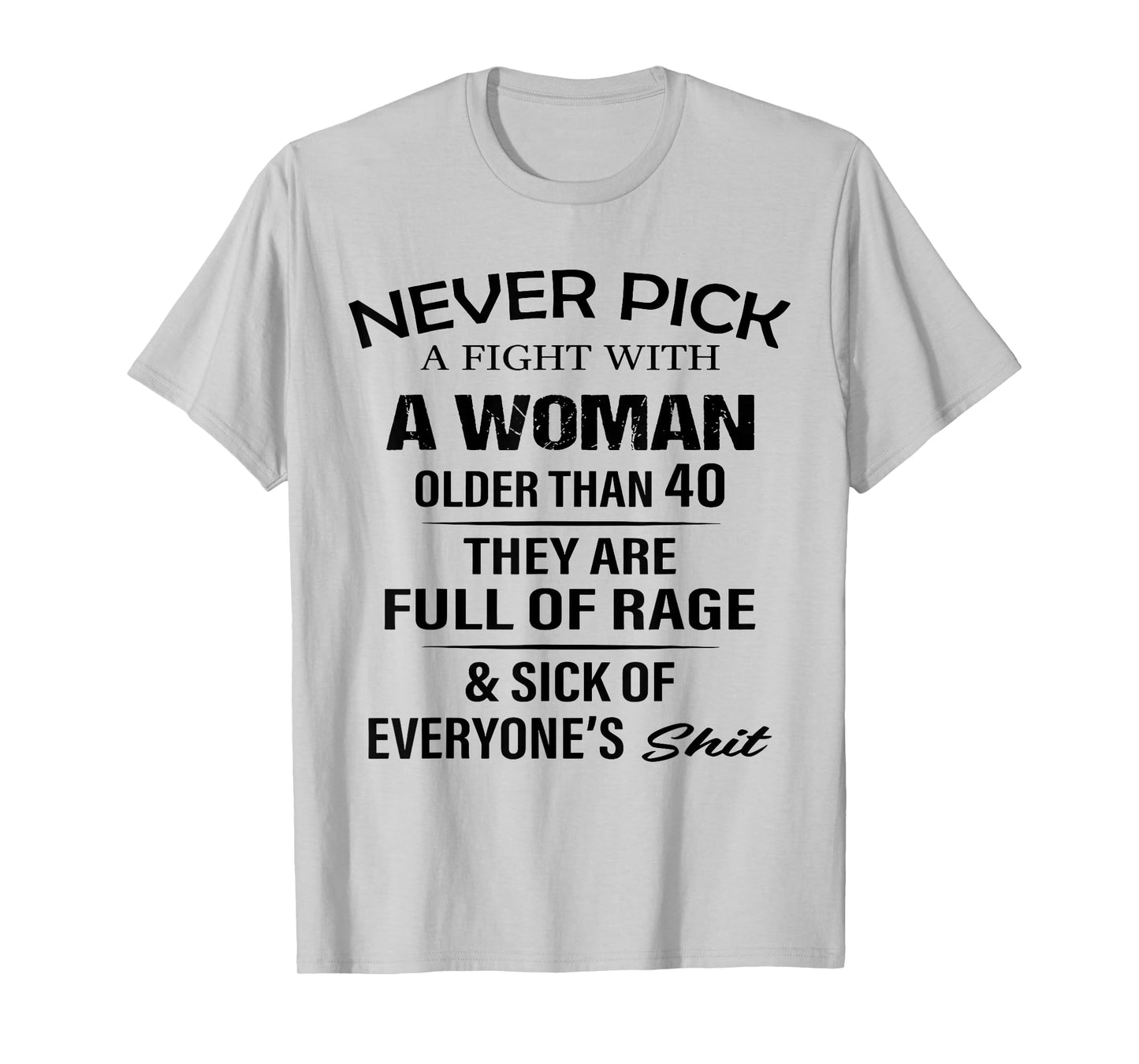 Never Pick A Fight with A Woman Over 40 They're Full of Rage T-Shirt
