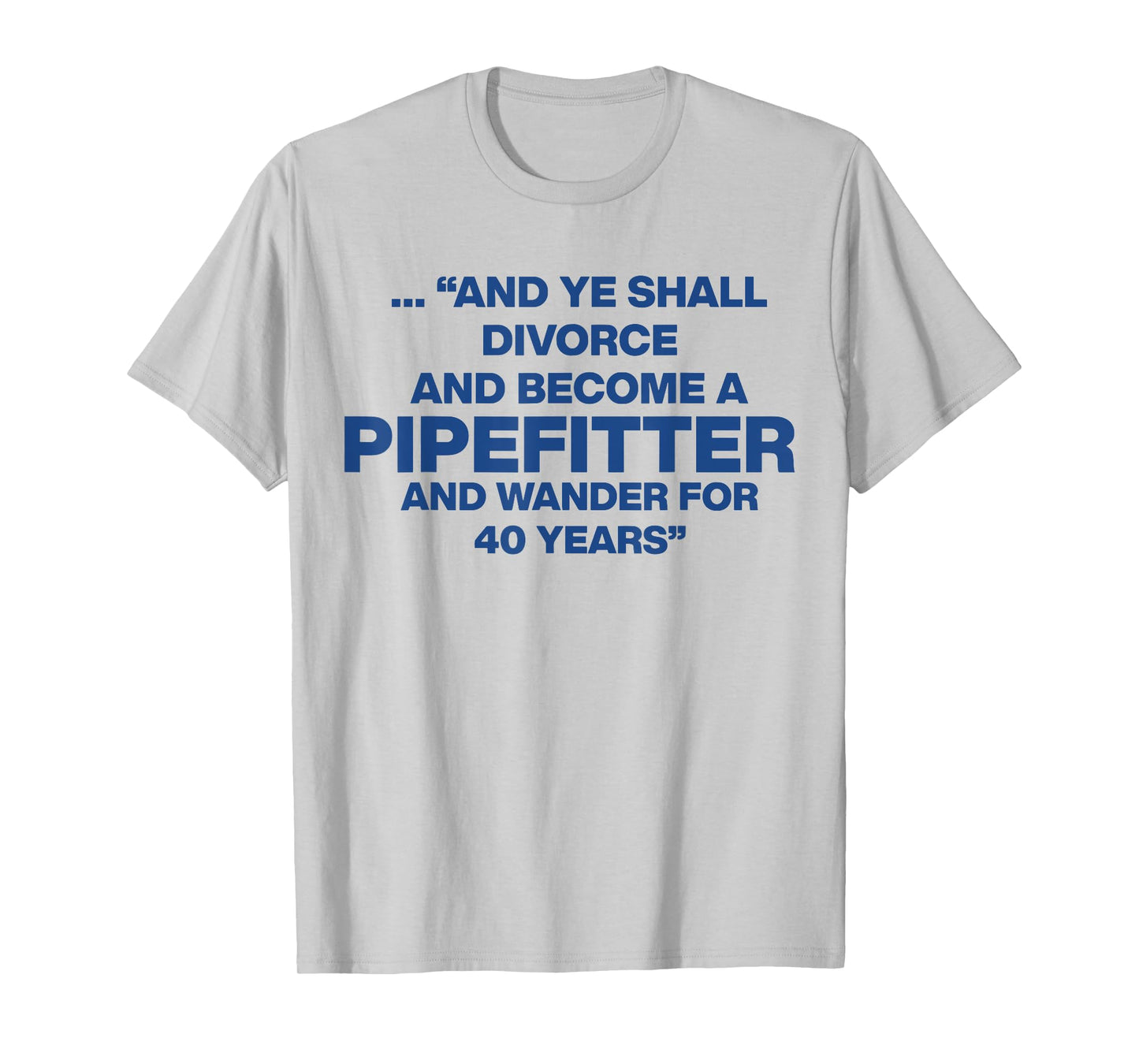 And Ye Shall Divorce And Become A Pipefitter T-Shirt