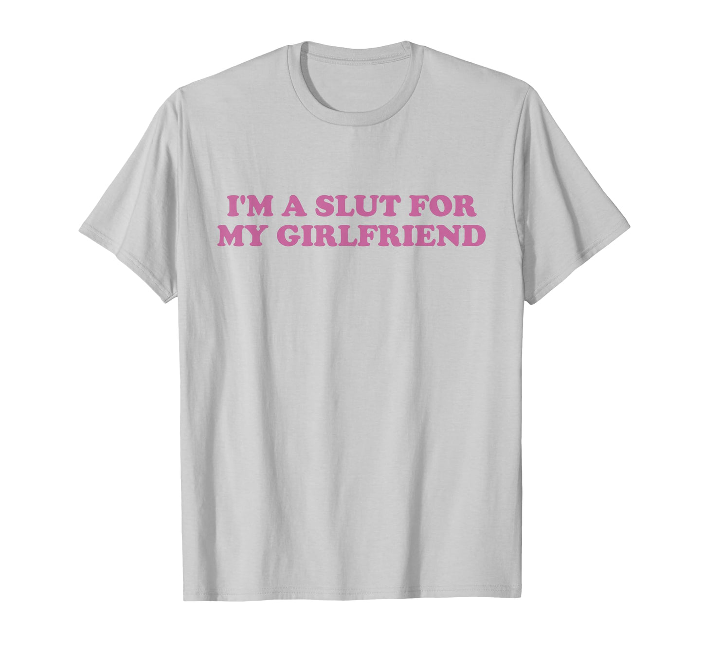 I'm A Slut For My Girlfriend Funny Boyfriend Saying T-Shirt