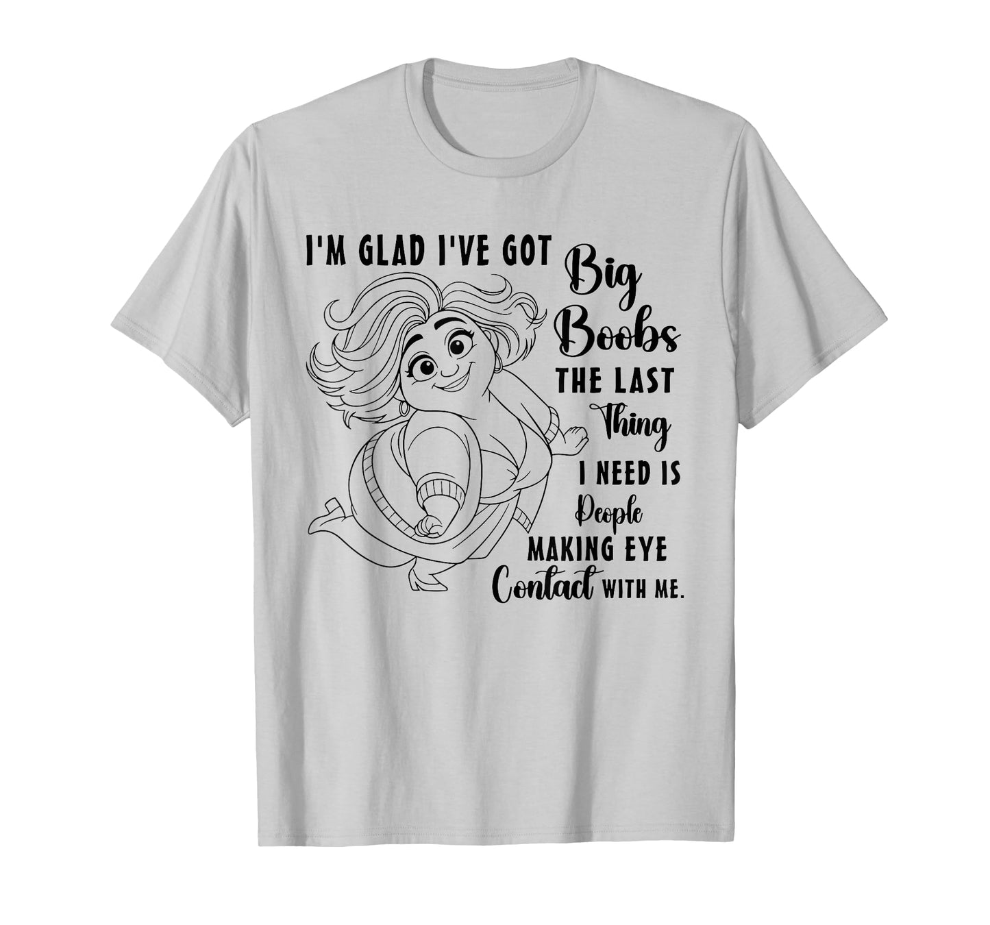I'm Glad I've Got Big Boobs The Last Thing I Need is People T-Shirt