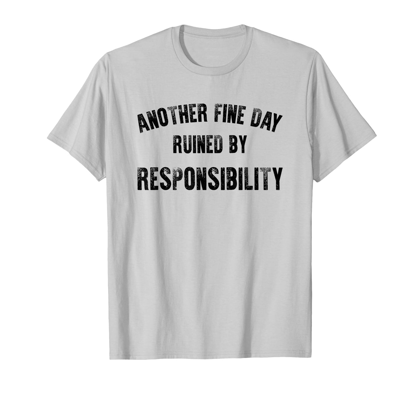 Another Fine Day Ruined By Responsibility Funny Adult Humor T-Shirt