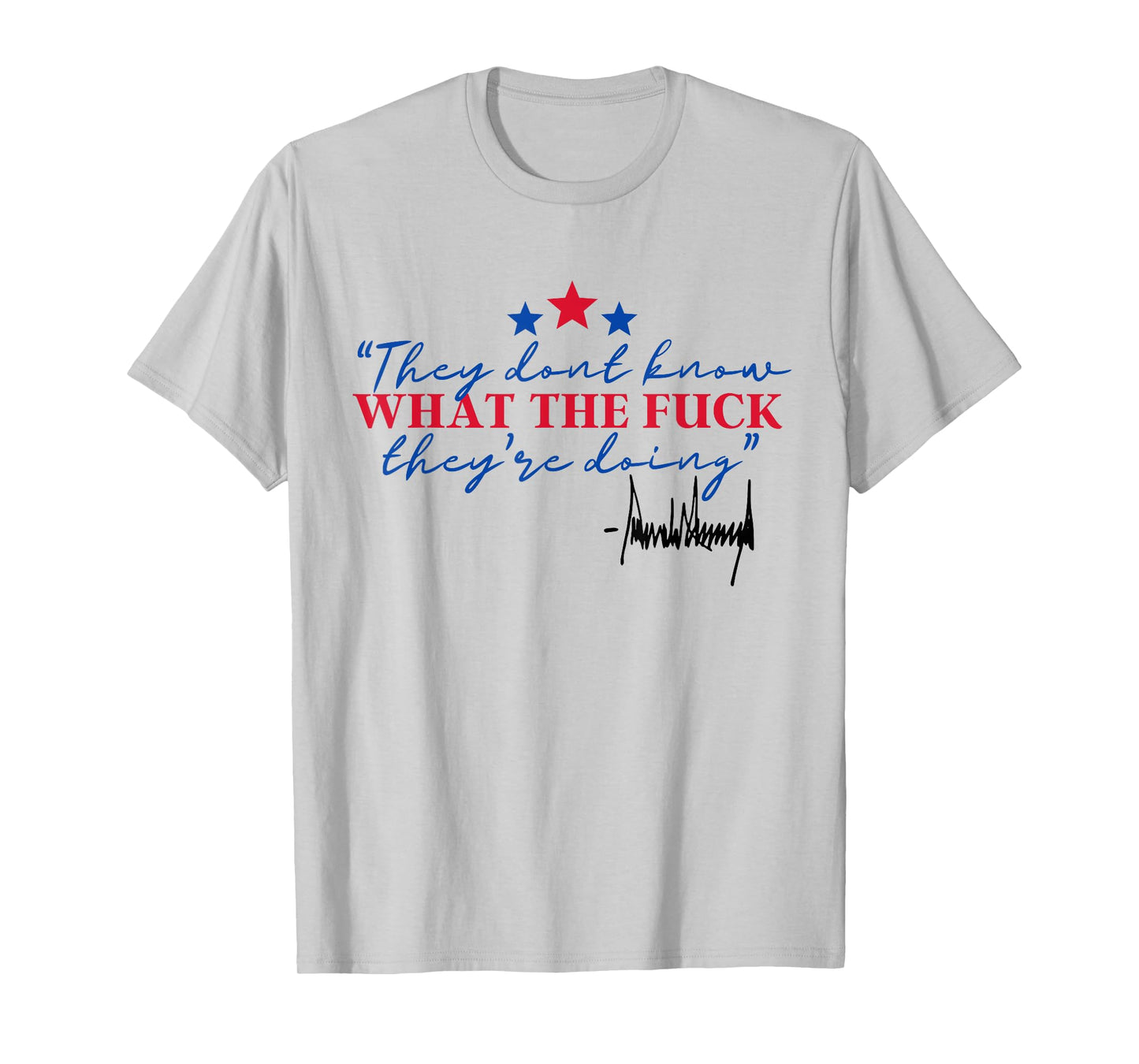 They Don't Know What The Fuck They're Doing Political Trendy T-Shirt