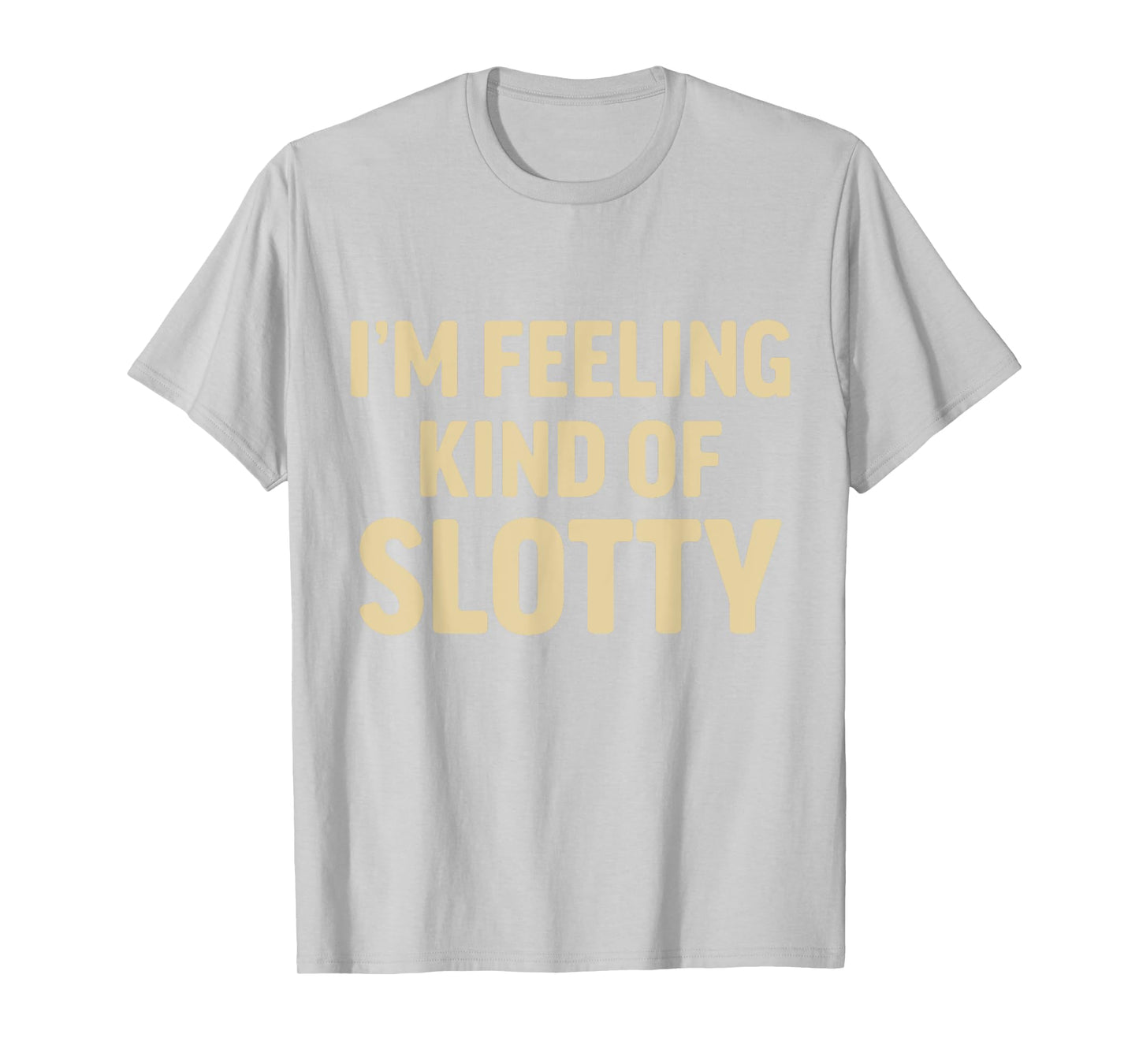 I'm Feeling Kind of Slotty T-Shirt