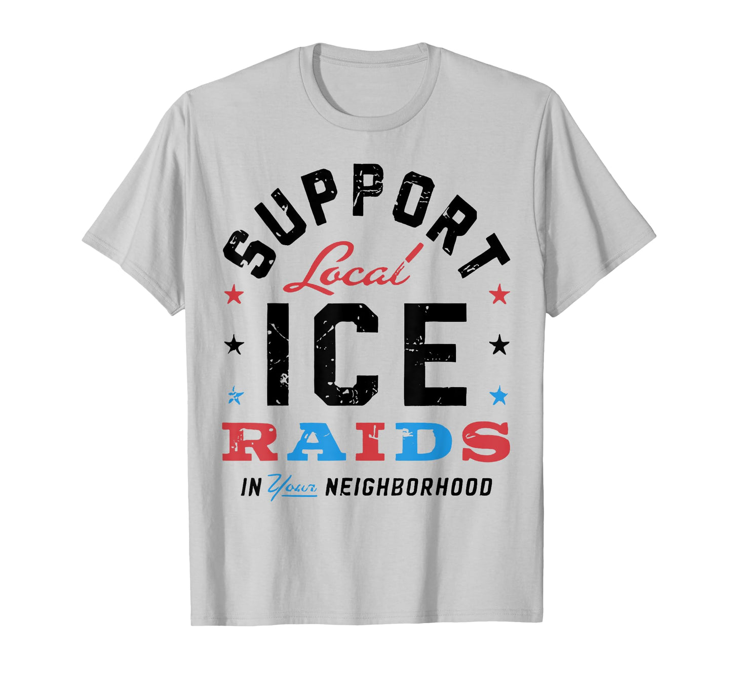Support Local Ice Raids In Your Neighborhood T-Shirt