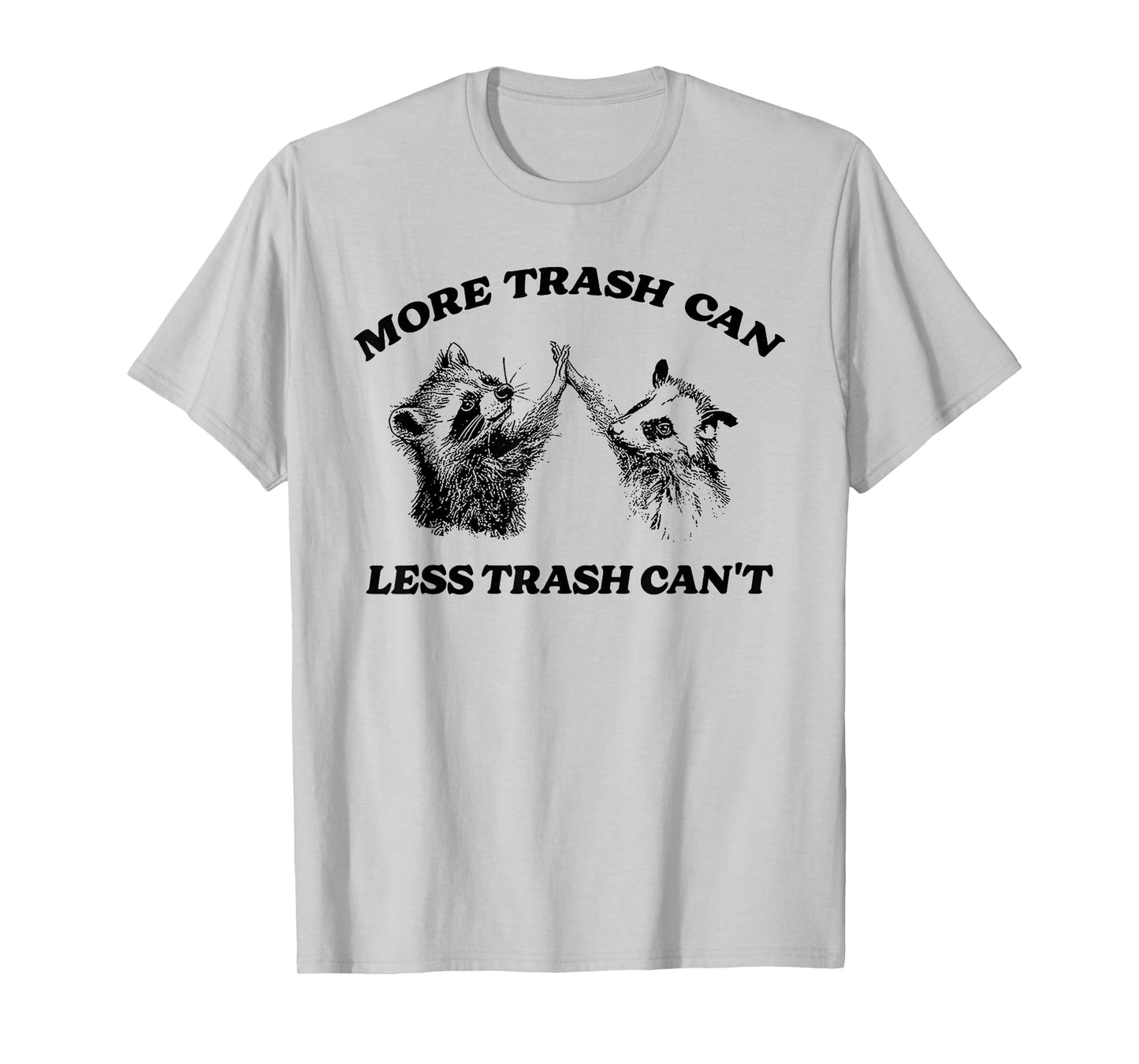 More Trash Can Less Trash Can't Funny Inspiration Raccoon T-Shirt