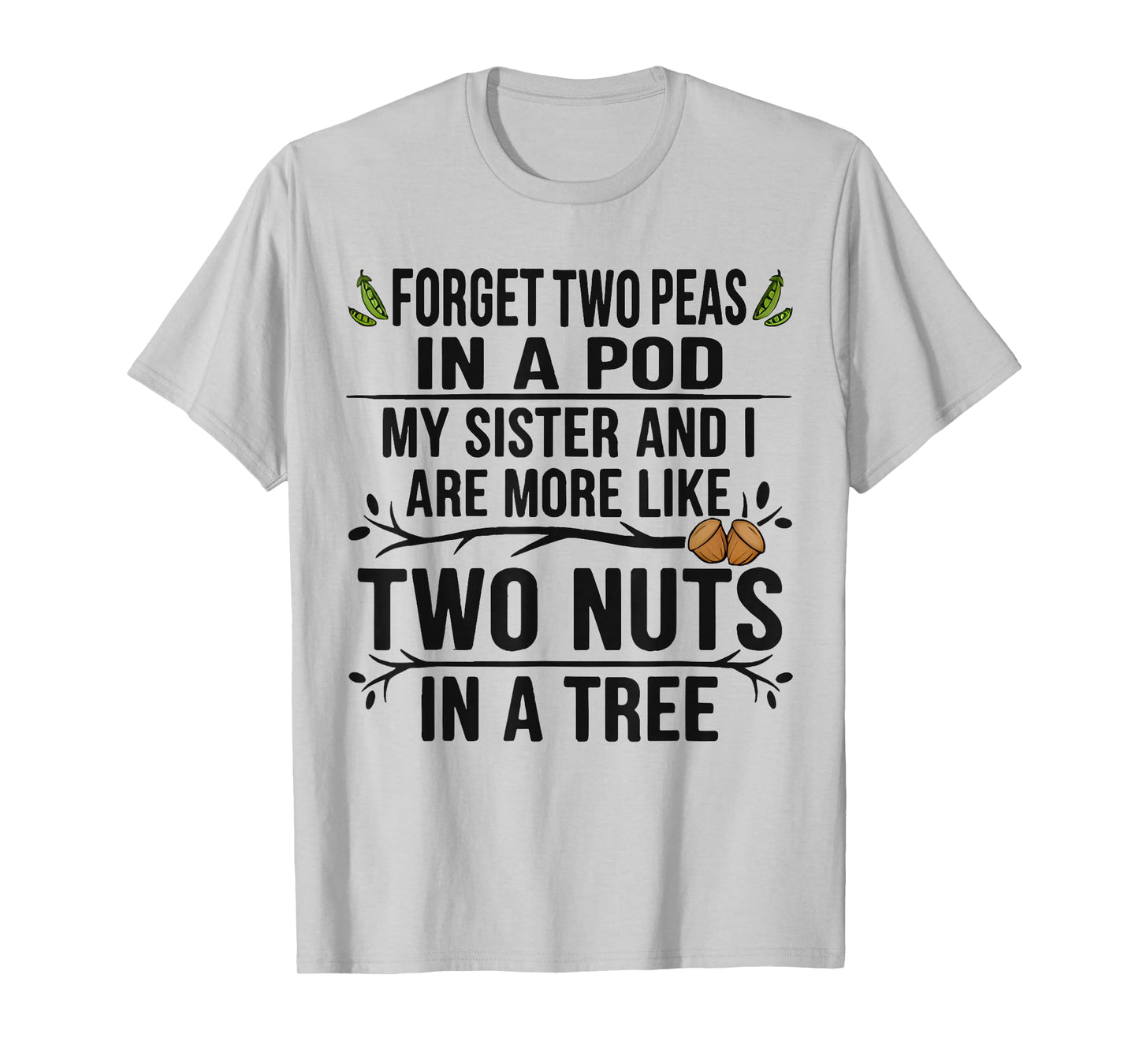 Forget Two Peas in Pod My Sister and I are More Funny Quote T-Shirt