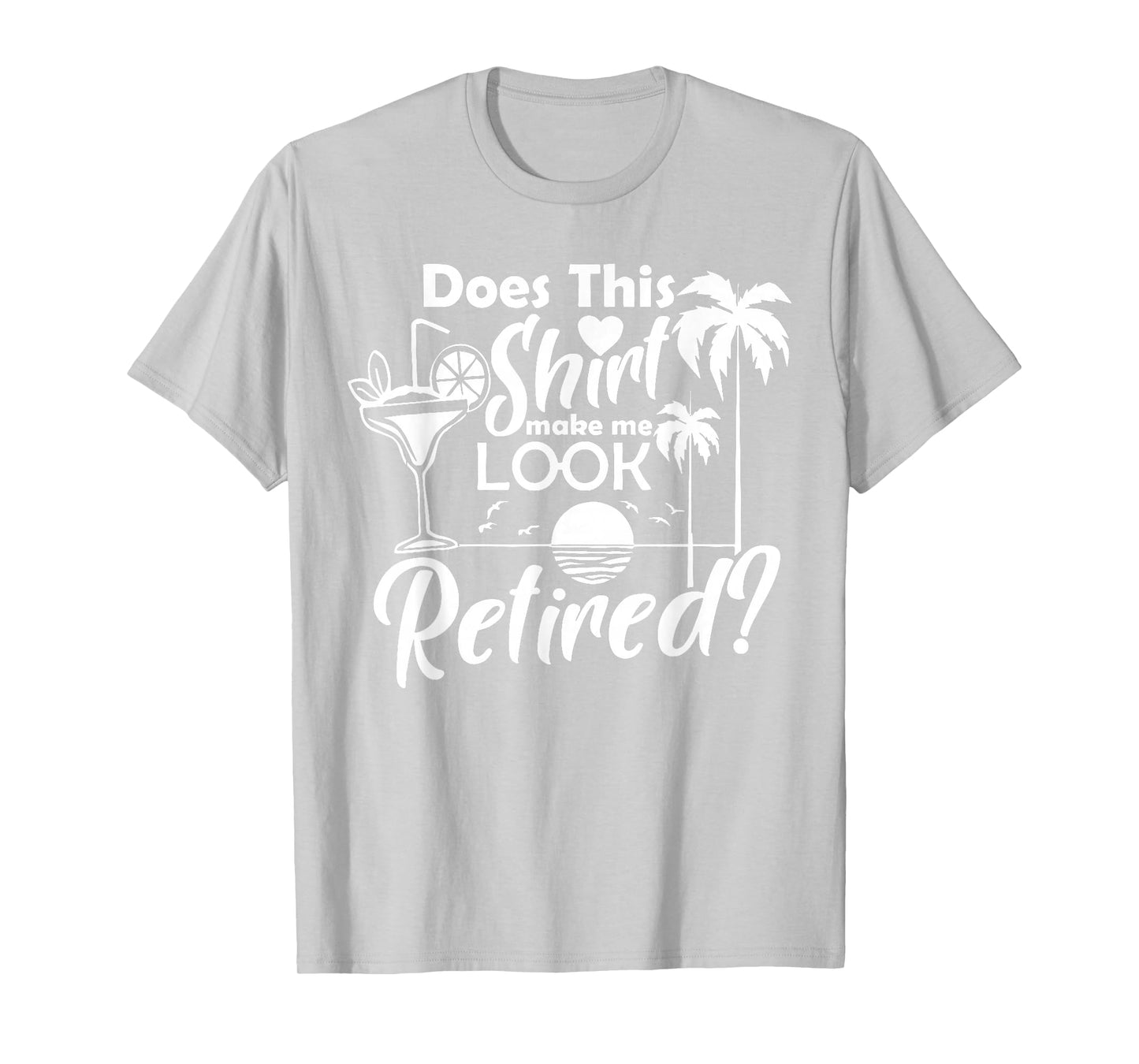 Does This Shirt Make Me Look Retired Funny Retirement Summer T-Shirt