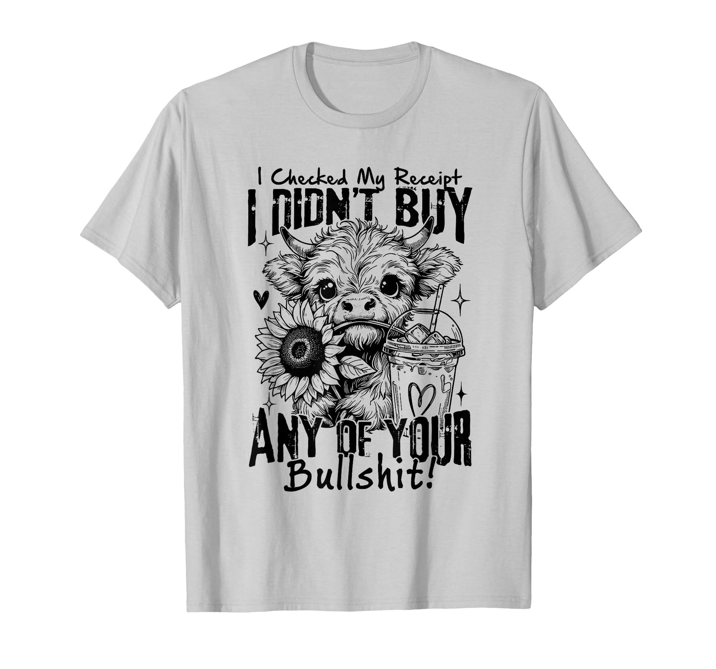 I Checked My Receipt I Didn't Buuy Any Of Your Bullshit Cow T-Shirt