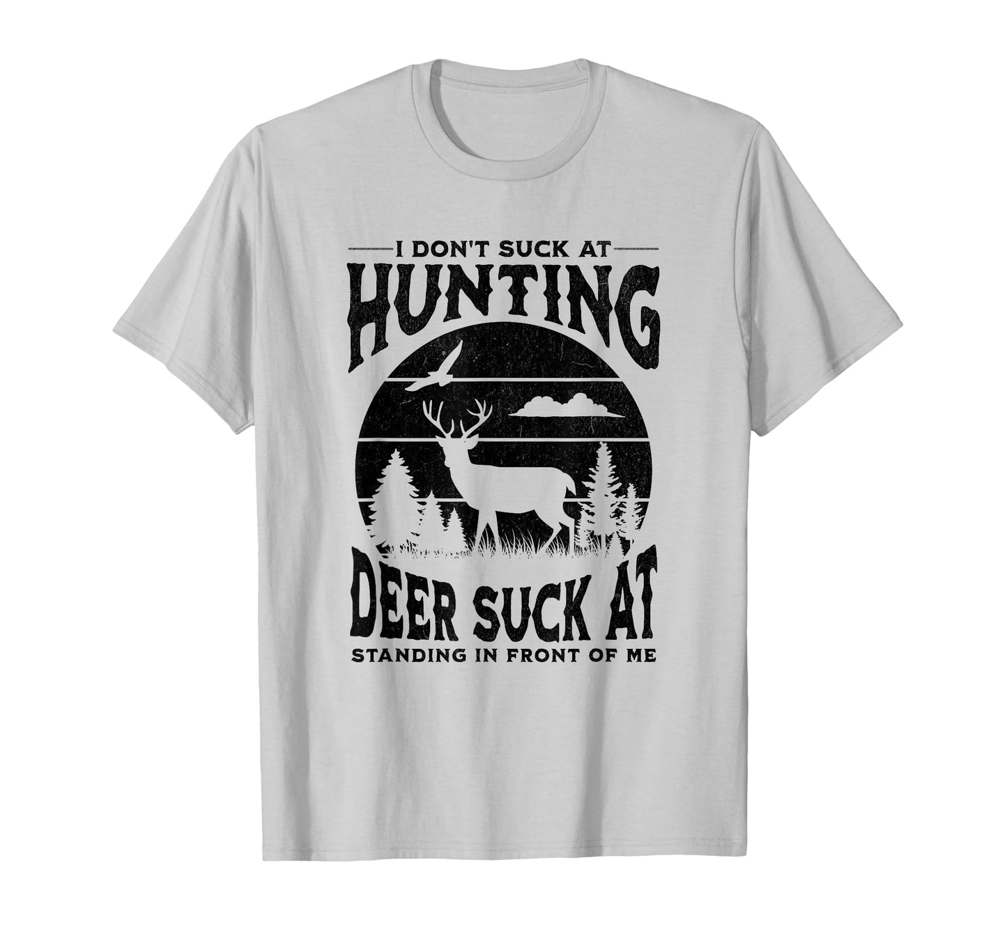 I Don't Suck At Hunting Deer Suck At Standing In Front Of Me T-Shirt