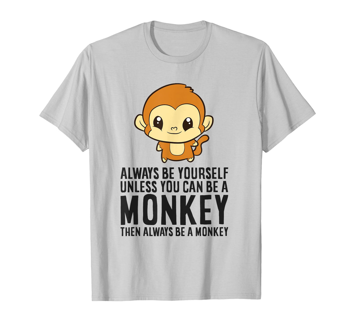 Monkey - Always Be Yourself Unless You Can Be A Monkey T-Shirt