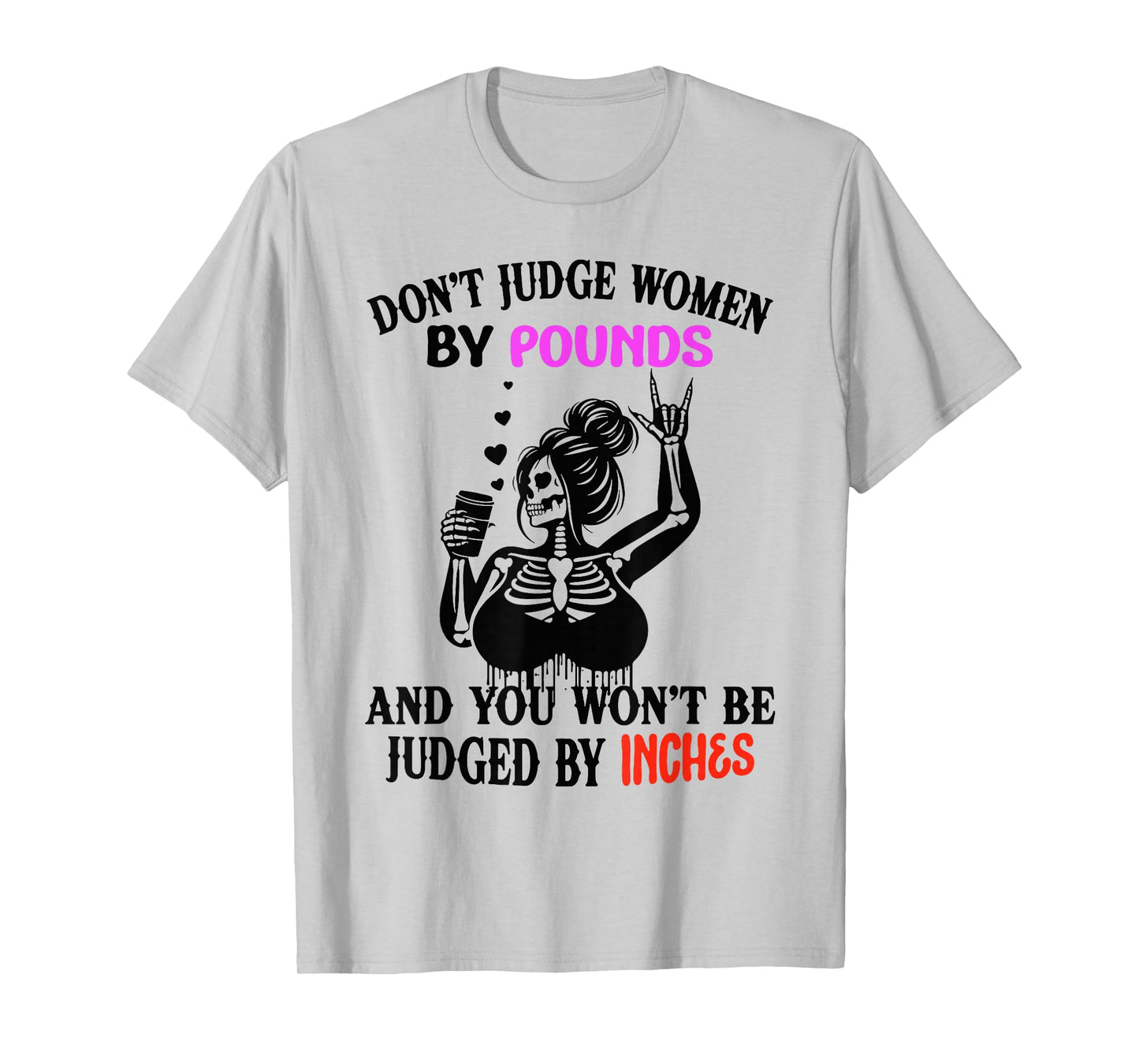 Don't Judge Women by Pounds & You Won't Be Judged by Inches T-Shirt